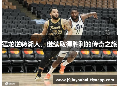 猛龙逆转湖人，继续取得胜利的传奇之旅