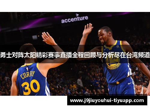 勇士对阵太阳精彩赛事直播全程回顾与分析尽在台湾频道